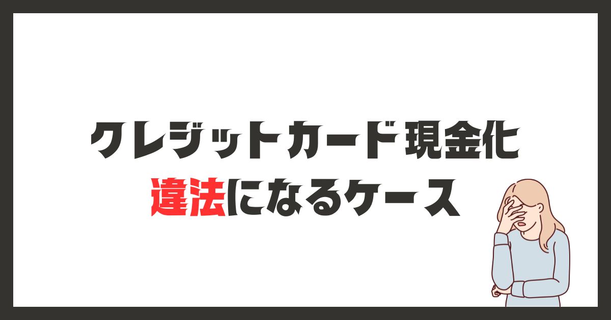 クレジットカード現金化で違法になるケース！リスクとは