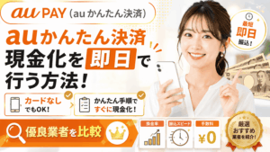 auかんたん決済現金化を即日で行う方法！カードなしの手順や優良業者を比較