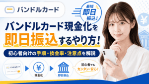 バンドルカード現金化を即日振込するやり方！初心者向けの手順・換金率・注意点を解説